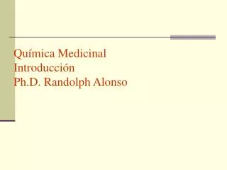 Química Medicinal Introducción Ph.D. Randolph Alonso