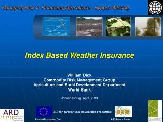 Index Based Weather Insurance William Dick Commodity Risk Management Group Agriculture and Rural Development Department