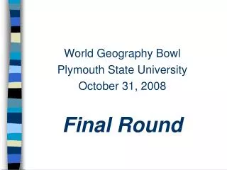 World Geography Bowl Plymouth State University October 31, 2008 Final Round