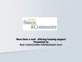 More than a roof: offering housing support Presented by Brian Doherty/Willie McBride/Robert Gunn