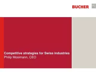 Competitive strategies for Swiss industries Philip Mosimann, CEO