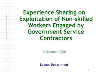 Experience Sharing on Exploitation of Non-skilled Workers Engaged by Government Service Contractors 20 October 2006 Lab