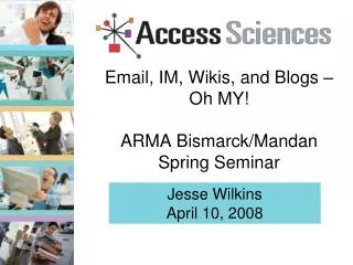 Email, IM, Wikis, and Blogs – Oh MY! ARMA Bismarck/Mandan Spring Seminar