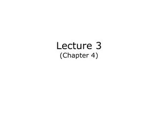 Lecture 3 (Chapter 4)
