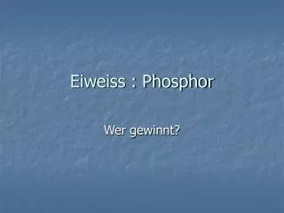 Eiweiss : Phosphor