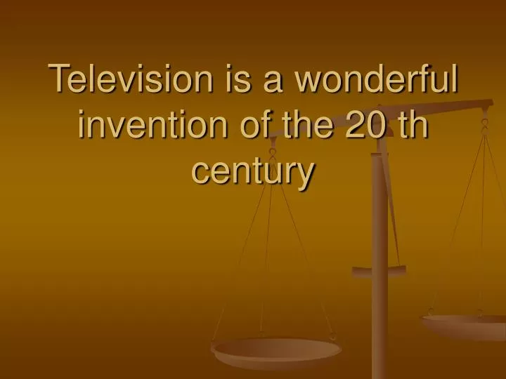 television is a wonderful invention of the 20 th century