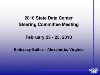 2010 State Data Center Steering Committee Meeting February 23 - 25, 2010 Embassy Suites - Alexandria, Virginia