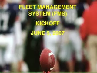 FLEET MANAGEMENT SYSTEM (FMS) KICKOFF JUNE 5, 2007