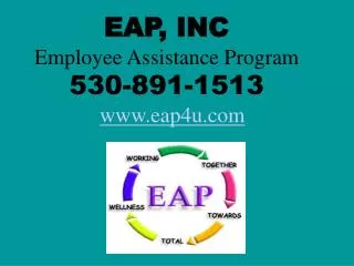 EAP, INC Employee Assistance Program 530-891-1513 www.eap4u.com