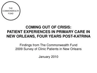 COMING OUT OF CRISIS: PATIENT EXPERIENCES IN PRIMARY CARE IN NEW ORLEANS, FOUR YEARS POST-KATRINA Findings from The Co
