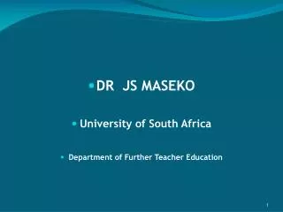 DR JS MASEKO University of South Africa Department of Further Teacher Education