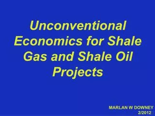 Unconventional Economics for Shale Gas and Shale Oil Projects