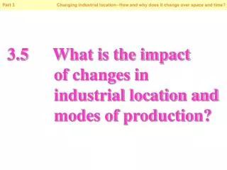 3.5		What is the impact of changes in industrial location and modes of production?