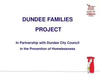 DUNDEE FAMILIES PROJECT In Partnership with Dundee City Council in the Prevention of Homelessness