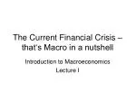 The Current Financial Crisis – that‘s Macro in a nutshell - slide 1