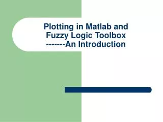 Plotting in Matlab and Fuzzy Logic Toolbox -------An Introduction
