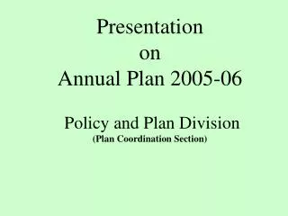 Presentation on Annual Plan 2005-06 Policy and Plan Division (Plan Coordination Section)