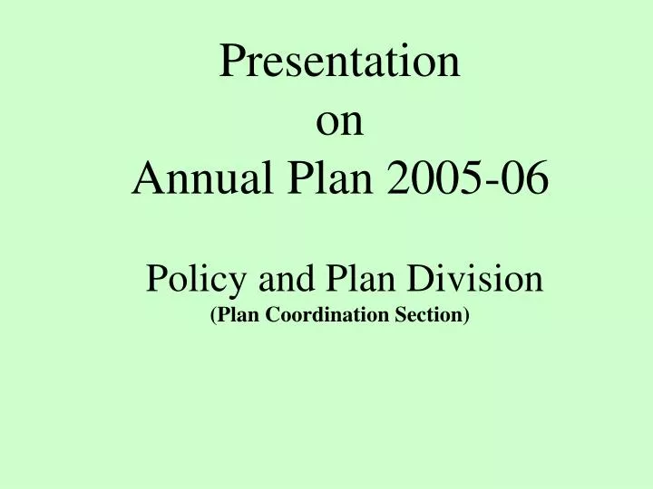 presentation on annual plan 2005 06 policy and plan division plan coordination section