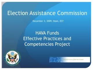 Election Assistance Commission December 3, 2009; Noon, EST HAVA Funds Effective Practices and Competencies Project