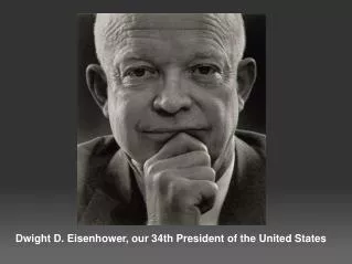 Dwight D. Eisenhower, our 34th President of the United States