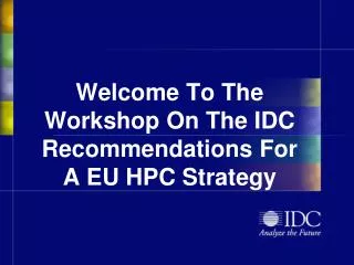 Welcome To The Workshop O n The IDC Recommendations For A EU HPC Strategy