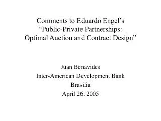 Comments to Eduardo Engel’s “Public-Private Partnerships: Optimal Auction and Contract Design”