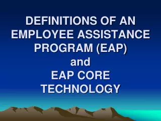 DEFINITIONS OF AN EMPLOYEE ASSISTANCE PROGRAM (EAP) and EAP CORE TECHNOLOGY