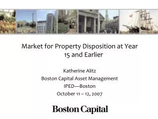Market for Property Disposition at Year 15 and Earlier Katherine Alitz Boston Capital Asset Management IPED—Boston Octob