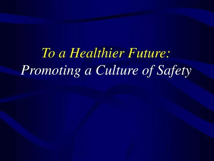 to a healthier future promoting a culture of safety