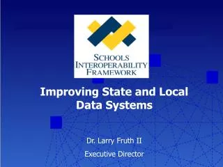 Improving State and Local Data Systems Dr. Larry Fruth II Executive Director