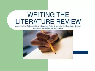 WRITING THE LITERATURE REVIEW presented by Colleen Cridland, Learning Skills Adviser for the Faculty of Science Colleen.