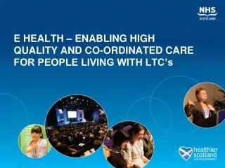 E HEALTH – ENABLING HIGH QUALITY AND CO-ORDINATED CARE FOR PEOPLE LIVING WITH LTC’s