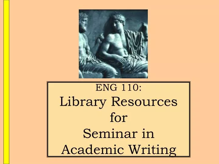 eng 110 library resources for seminar in academic writing