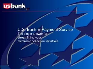 U.S. Bank E-Payment Service The single answer for streamlining your electronic collection initiatives
