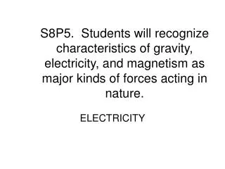 S8P5. Students will recognize characteristics of gravity, electricity, and magnetism as major kinds of forces acting in