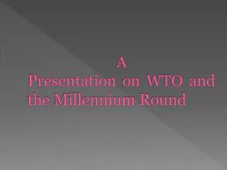 A Presentation on WTO and the Millennium Round