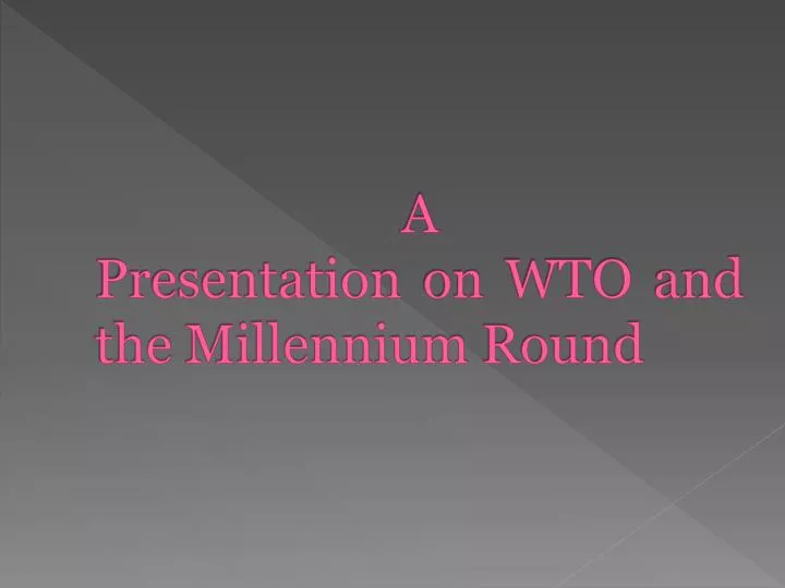 a presentation on wto and the millennium round