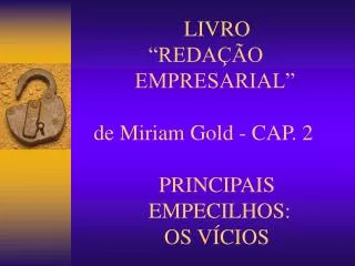 LIVRO 		“REDAÇÃO 			 EMPRESARIAL” de Miriam Gold - CAP. 2 PRINCIPAIS 		EMPECILHOS: