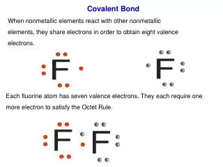 Covalent Bond When nonmetallic elements react with other nonmetallic elements, they share electrons in order to obtain