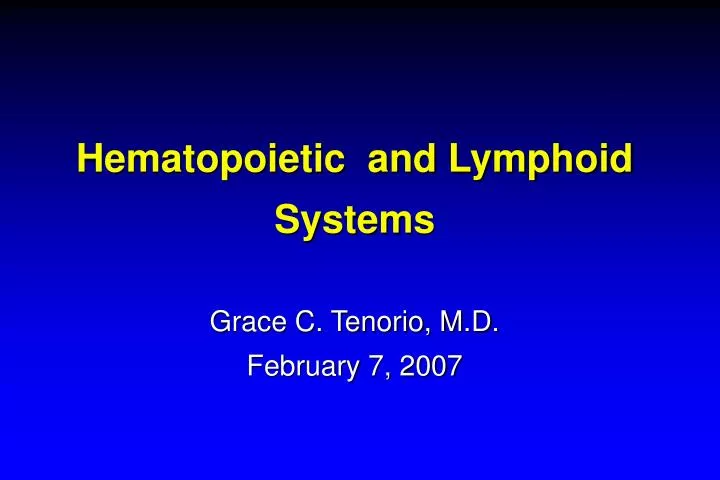 hematopoietic and lymphoid systems grace c tenorio m d february 7 2007