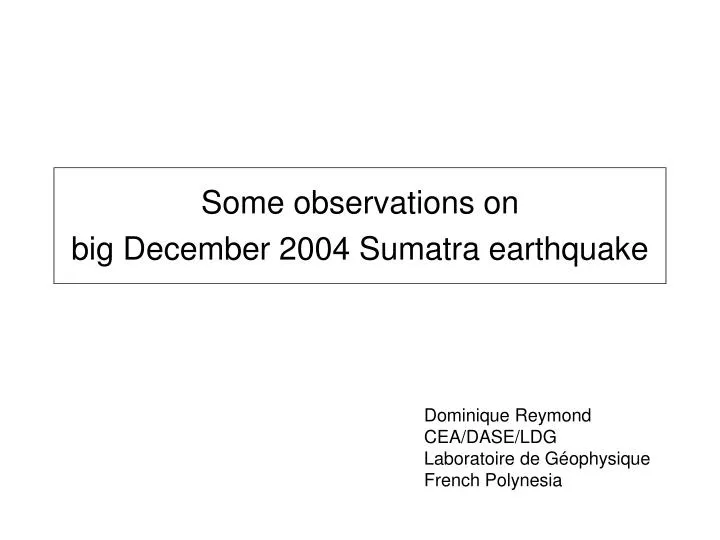 some observations on big december 2004 sumatra earthquake