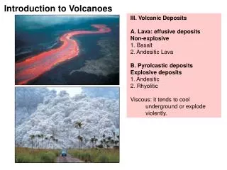 III. Volcanic Deposits A. Lava: effusive deposits Non-explosive 1. Basalt 2. Andesitic Lava B. Pyrolcastic deposits Expl
