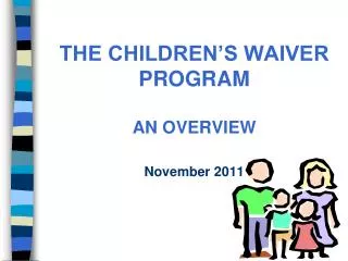 THE CHILDREN’S WAIVER PROGRAM AN OVERVIEW November 2011