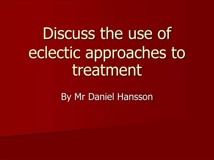 discuss the use of eclectic approaches to treatment