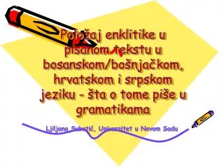 Položaj enklitike u pisanom tekstu u bosansko m /bošnjačkom, hrvatskom i srpskom jeziku - šta o tome piše u gramatika