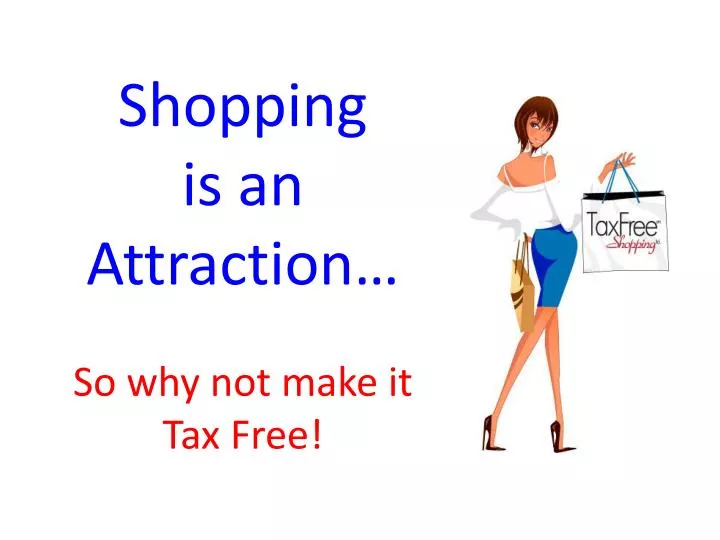 shopping is an attraction so why not make it tax free