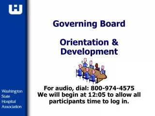 Governing Board Orientation &amp; Development For audio, dial: 800-974-4575 We will begin at 12:05 to allow all partici