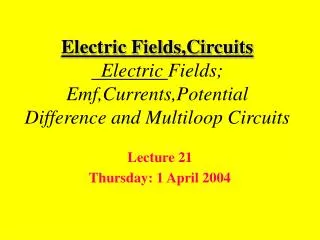 Electric Fields,Circuits Electric Fields; Emf,Currents,Potential Difference and Multiloop Circuits