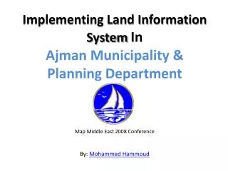 Implementing Land Information System In Ajman Municipality &amp; Planning Department Map Middle East 2008 Conference By