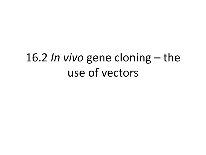 16 2 in vivo gene cloning the use of vectors